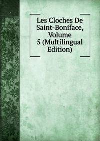 Les Cloches De Saint-Boniface, Volume 5 (Multilingual Edition)