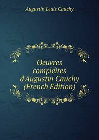 Oeuvres comple?tes d'Augustin Cauchy (French Edition)