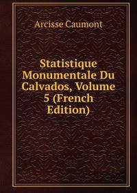 Statistique Monumentale Du Calvados, Volume 5 (French Edition)