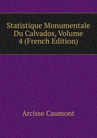 Statistique Monumentale Du Calvados, Volume 4 (French Edition)