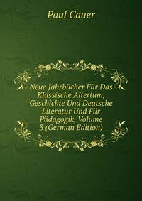 Neue Jahrbucher Fur Das Klassische Altertum, Geschichte Und Deutsche Literatur Und Fur Padagogik, Volume 3 (German Edition)