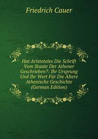 Hat Aristoteles Die Schrift Vom Staate Der Athener Geschrieben?: Ihr Ursprung Und Ihr Wert Fur Die Altere Athenische Geschichte (German Edition)