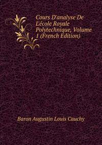 Cours D'analyse De L'?cole Royale Polytechnique, Volume 1 (French Edition)
