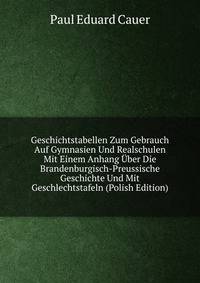Geschichtstabellen Zum Gebrauch Auf Gymnasien Und Realschulen Mit Einem Anhang Uber Die Brandenburgisch-Preussische Geschichte Und Mit Geschlechtstafeln (Polish Edition)