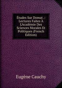 ?tudes Sur Domat .: Lectures Faites ? L'Acad?mie Des Sciences Morales Et Politiques (French Edition)