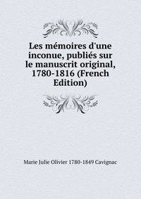 Les m?moires d'une inconue, publi?s sur le manuscrit original, 1780-1816 (French Edition)