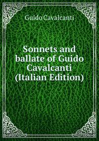 Sonnets and ballate of Guido Cavalcanti (Italian Edition)