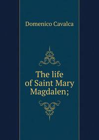The life of Saint Mary Magdalen;