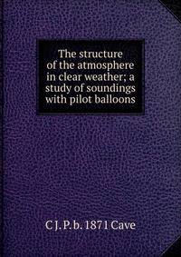 The structure of the atmosphere in clear weather; a study of soundings with pilot balloons