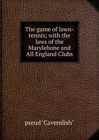 The game of lawn-tennis; with the laws of the Marylebone and All England Clubs
