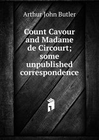Count Cavour and Madame de Circourt; some unpublished correspondence