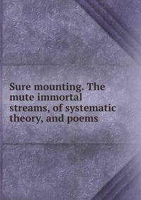 Sure mounting. The mute immortal streams, of systematic theory, and poems