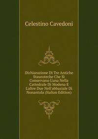 Dichiarazione Di Tre Antiche Stauroteche Che Si Conservano L'una Nella Cattedrale Di Modena E L'altre Due Nell'abbaziale Di Nonantola (Italian Edition)