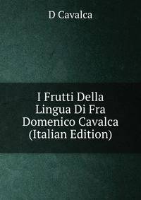 I Frutti Della Lingua Di Fra Domenico Cavalca (Italian Edition)