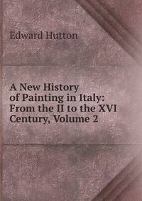 A New History of Painting in Italy: From the II to the XVI Century, Volume 2