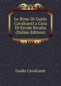 Le Rime Di Guido Cavalcanti a Cura Di Ercole Rivalta (Italian Edition)