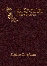 De La R?gence D'alger: Notes Sur L'occupation (French Edition)