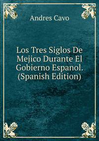 Los Tres Siglos De Mejico Durante El Gobierno Espanol. (Spanish Edition)