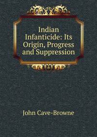 Indian Infanticide: Its Origin, Progress and Suppression