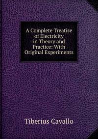 A Complete Treatise of Electricity in Theory and Practice: With Original Experiments