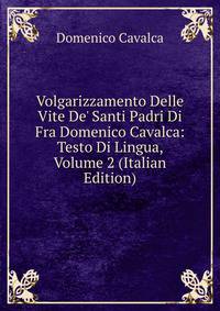 Volgarizzamento Delle Vite De' Santi Padri Di Fra Domenico Cavalca: Testo Di Lingua, Volume 2 (Italian Edition)