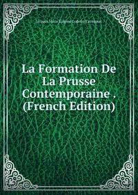 La Formation De La Prusse Contemporaine . (French Edition)