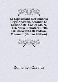 La Esposizione Del Simbolo Degli Apostoli, Secondo La Lezione Del Codice Ms. N. 1106 Nella Biblioteca Della I.R. Universita Di Padova, Volume 1 (Italian Edition)