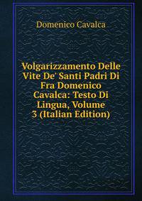 Volgarizzamento Delle Vite De' Santi Padri Di Fra Domenico Cavalca: Testo Di Lingua, Volume 3 (Italian Edition)