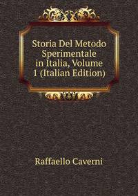 Storia Del Metodo Sperimentale in Italia, Volume 1 (Italian Edition)