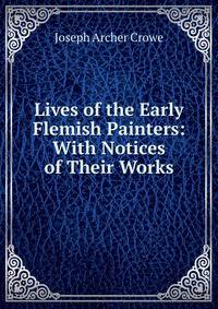 Lives of the Early Flemish Painters: With Notices of Their Works