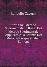 Storia Del Metodo Sperimentale in Italia: Del Metodo Sperimentale Applicato Alla Scienza Del Moto Dell Acque (Italian Edition)