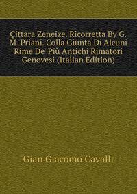 ?ittara Zeneize. Ricorretta By G.M. Priani. Colla Giunta Di Alcuni Rime De' Pi? Antichi Rimatori Genovesi (Italian Edition)