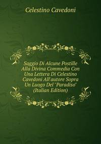 Saggio Di Alcune Postille Alla Divina Commedia Con Una Lettera Di Celestino Cavedoni All'autore Sopra Un Luogo Del "Paradiso" (Italian Edition)