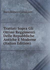 Trattati Sopra Gli Ottimi Reggimenti Delle Repubbliche Antiche E Moderne (Italian Edition)