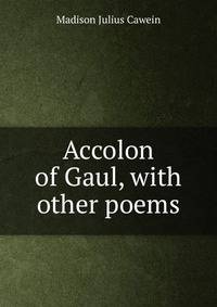 Accolon of Gaul, with other poems