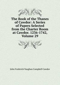 The Book of the Thanes of Cawdor: A Series of Papers Selected from the Charter Room at Cawdor. 1236-1742, Volume 29
