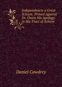 Independencie a Great Schism: Proved Against Dr. Owen His Apology in His Tract of Schism