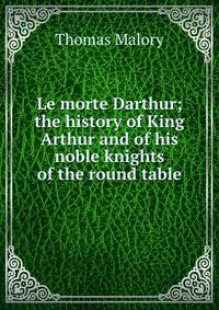 Le morte Darthur; the history of King Arthur and of his noble knights of the round table