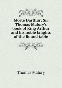 Morte Darthur; Sir Thomas Malory's book of King Arthur and his noble knights of the Round table