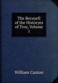 The Recuyell of the Historyes of Troy, Volume 1