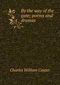 By the way of the gate; poems and dramas