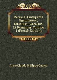 Recueil D'antiquit?s ?gyptiennes, ?trusques, Grecques Et Romaines, Volume 1 (French Edition)