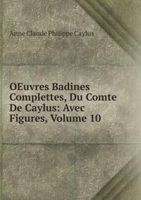 OEuvres Badines Complettes, Du Comte De Caylus: Avec Figures, Volume 10