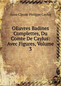 OEuvres Badines Complettes, Du Comte De Caylus: Avec Figures, Volume 3