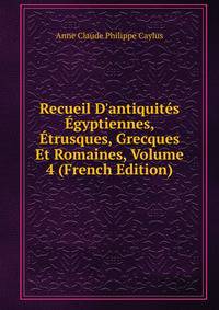 Recueil D'antiquit?s ?gyptiennes, ?trusques, Grecques Et Romaines, Volume 4 (French Edition)
