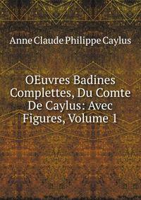 OEuvres Badines Complettes, Du Comte De Caylus: Avec Figures, Volume 1