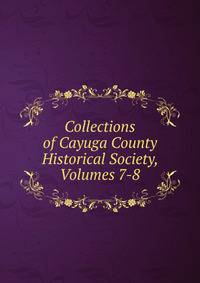 Collections of Cayuga County Historical Society, Volumes 7-8