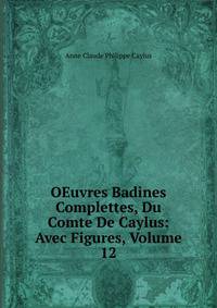 OEuvres Badines Complettes, Du Comte De Caylus: Avec Figures, Volume 12
