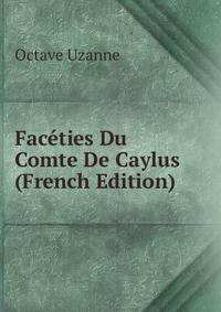 Faceties Du Comte De Caylus (French Edition)