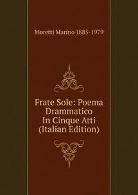 Frate Sole: Poema Drammatico In Cinque Atti (Italian Edition)